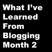 What I Learned From Blogging Month 2