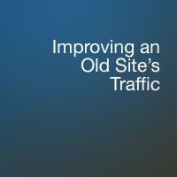 Improving An Old Site’s Traffic - Quick and Easy