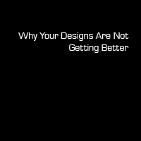 Why Your Designs Are Not Getting Better